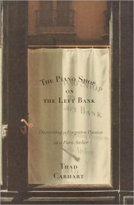 Title: The Piano Shop on the Left Bank: Discovering a Forgotten Passion in a Paris Atelier, Author: Thad Carhart