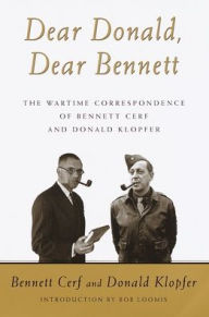 Title: Dear Donald, Dear Bennett: The Wartime Correspondence of Bennett Cerf and Donald Klopfer, Author: Bennett Cerf