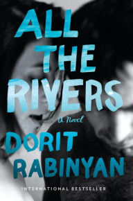 Title: All the Rivers: A Novel, Author: Dorit Rabinyan