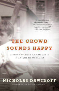 Title: The Crowd Sounds Happy: A Story of Love and Madness in an American Family, Author: Nicholas Dawidoff