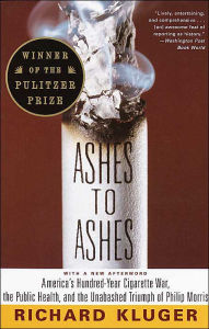 Title: Ashes to Ashes: America's Hundred-Year Cigarette War, the Public Health, and the Unabashed Triumph of Philip Morris, Author: Richard Kluger