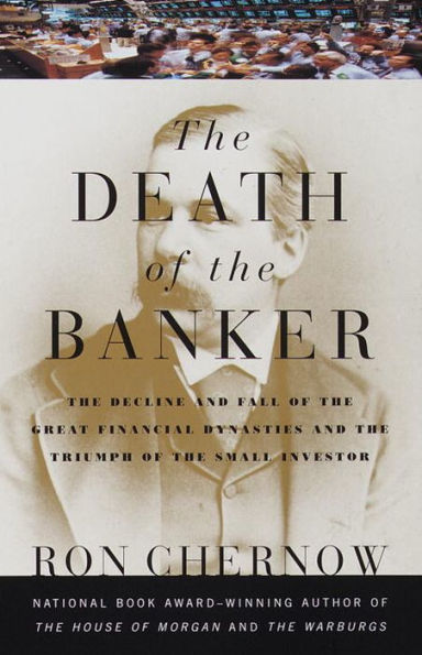 the Death of Banker: Decline and Fall Great Financial Dynasties Triumph Sma ll Investor