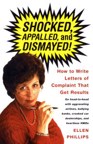 Title: Shocked, Appalled, and Dismayed!: How to Write Letters of Complaint That Get Results, Author: Ellen Phillips