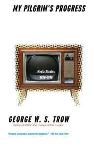 Title: My Pilgrim's Progress: Media Studies, 1950-1998, Author: George W.S. Trow