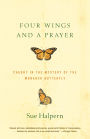 Four Wings and a Prayer: Caught in the Mystery of the Monarch Butterfly