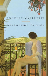 Title: Arráncame la vida / Tear My Life, Author: Angeles Mastretta