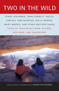Title: Two in the Wild; Tales of Adventures from Friends, Mothers, and Daughters, Author: Susan Fox Rogers