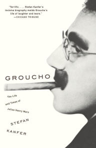 Title: Groucho: The Life and Times of Julius Henry Marx, Author: Stefan Kanfer