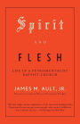 Spirit and Flesh: Life in a Fundamentalist Baptist Church