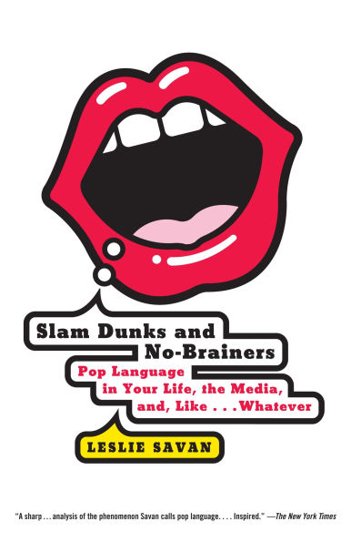 Slam Dunks and No-Brainers: Pop Language in Your Life, the Media, and Like . . . Whatever