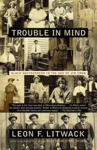 Title: Trouble in Mind: Black Southerners in the Age of Jim Crow, Author: Leon F. Litwack