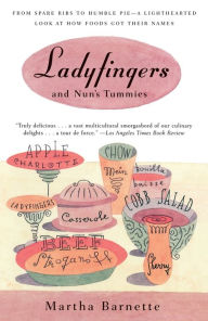 Title: Ladyfingers and Nun's Tummies: From Spare Ribs to Humble Pie--A Lighthearted Look at How Foods Got Their Names, Author: Martha Barnett
