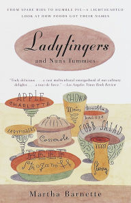 Title: Ladyfingers and Nun's Tummies: From Spare Ribs to Humble Pie--A Lighthearted Look at How Foods Got Their Names, Author: Martha Barnett