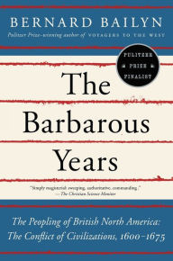 Title: The Barbarous Years: The Peopling of British North America: The Conflict of Civilizations, 1600-1675, Author: Bernard Bailyn