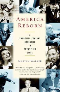 Title: America Reborn: A Twentieth-Century Narrative in Twenty-Six Lives, Author: Martin Walker