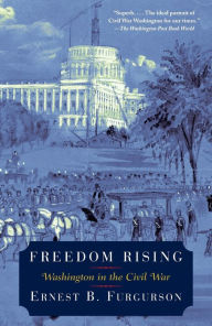 Title: Freedom Rising: Washington in the Civil War, Author: Ernest B. Furgurson