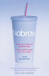 Title: Nobrow: The Culture of Marketing + The Marketing of Culture, Author: John Seabrook