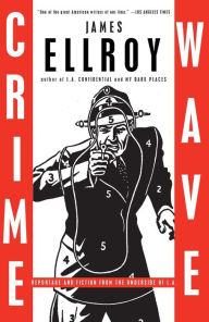 Title: Crime Wave: Reportage and Fiction from the Underside of L.A., Author: James Ellroy