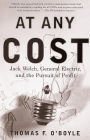 At Any Cost: Jack Welch, General Electric, and the Pursuit of Profit