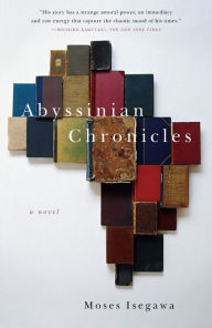 Title: Abyssinian Chronicles: A Novel, Author: Moses Isegawa