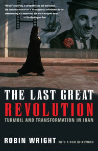 Title: The Last Great Revolution: Turmoil and Transformation in Iran, Author: Robin Wright