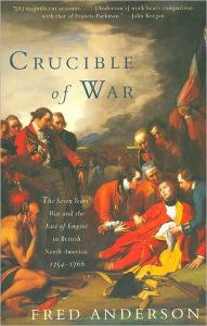 Title: Crucible of War: The Seven Years' War and the Fate of Empire in British North America, 1754-1766, Author: Fred Anderson