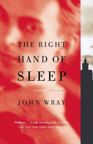 Title: The Right Hand of Sleep: A Novel, Author: John Wray