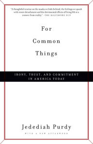 Title: For Common Things: Irony, Trust, and Commitment in America Today, Author: Jedediah Purdy
