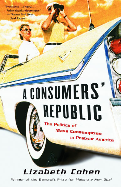 A Consumers' Republic: The Politics of Mass Consumption Postwar America