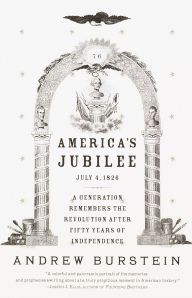 Title: America's Jubilee: July 4, 1826-a Generation Remembers the Revolution After Fifty Years of Independence, Author: Andrew Burstein