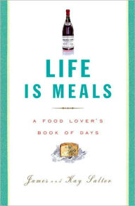 Title: Life Is Meals: A Food Lover's Book of Days, Author: James Salter