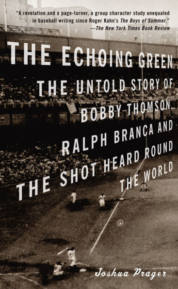 the Echoing Green: Untold Story of Bobby Thomson, Ralph Branca and Shot Heard Round World