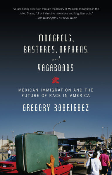 Mongrels, Bastards, Orphans, and Vagabonds: Mexican Immigration the Future of Race America