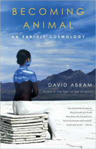 Title: Becoming Animal: An Earthly Cosmology, Author: David Abram