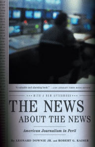 Title: The News about the News: American Journalism in Peril, Author: Leonard Downie Jr.