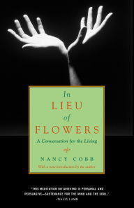 Title: In Lieu of Flowers: A Conversation for the Living, Author: Nancy Howard Cobb