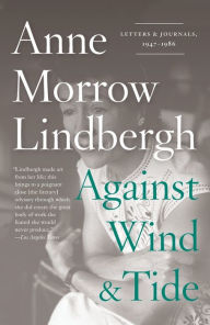 Title: Against Wind and Tide: Letters and Journals, 1947-1986, Author: Anne Morrow Lindbergh