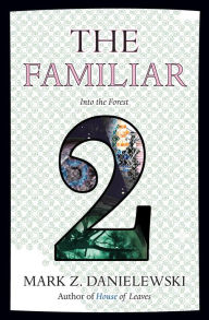 Title: The Familiar, Volume 2: Into the Forest, Author: Mark Z. Danielewski