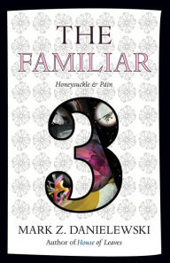 Title: The Familiar, Volume 3: Honeysuckle & Pain, Author: Mark Z. Danielewski