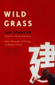 Title: Wild Grass: Three Stories of Change in Modern China, Author: Ian Johnson