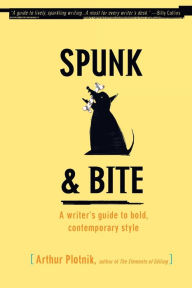 Title: Spunk and Bite: A Writer's Guide to Bold, Contemporary Style, Author: Arthur Plotnik