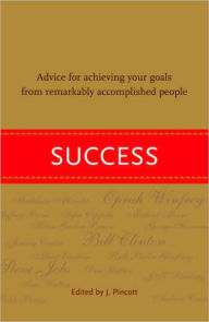 Title: Success: Advice for Achieving Your Goals from Remarkably Accomplished People, Author: Jena Pincott