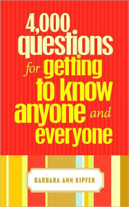 Title: 4,000 Questions for Getting to Know Anyone and Everyone, Author: Barbara Ann Kipfer
