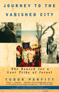 Title: Journey to the Vanished City: The Search for a Lost Tribe of Israel, Author: Tudor Parfitt