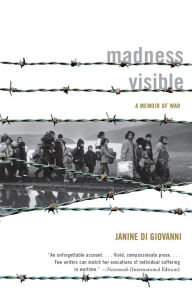 Title: Madness Visible: A Memoir of War, Author: Janine di Giovanni