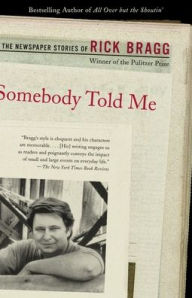 Title: Somebody Told Me: The Newspaper Stories of Rick Bragg, Author: Rick Bragg