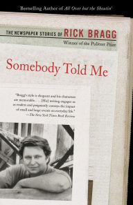 Title: Somebody Told Me: The Newspaper Stories of Rick Bragg, Author: Rick Bragg