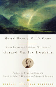 Title: Mortal Beauty, God's Grace: Major Poems and Spiritual Writings of Gerard Manley Hopkins, Author: Gerard Manley Hopkins