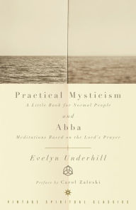 Title: Practical Mysticism: (Vintage Spiritual Classics Series) A Little Book for Normal People and Abba: Meditations on the Lord's Prayer, Author: Evelyn Underhill