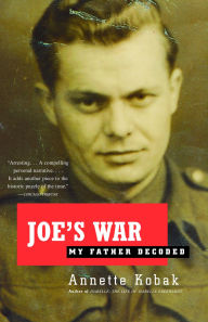Title: Joe's War: My Father Decoded, Author: Annette Kobak